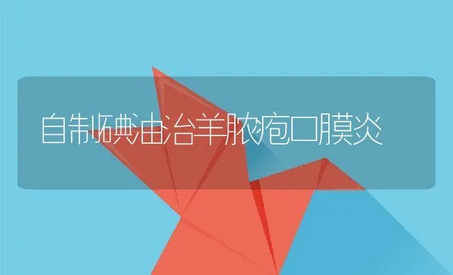 自制碘油治羊脓疱口膜炎 | 动物养殖学堂