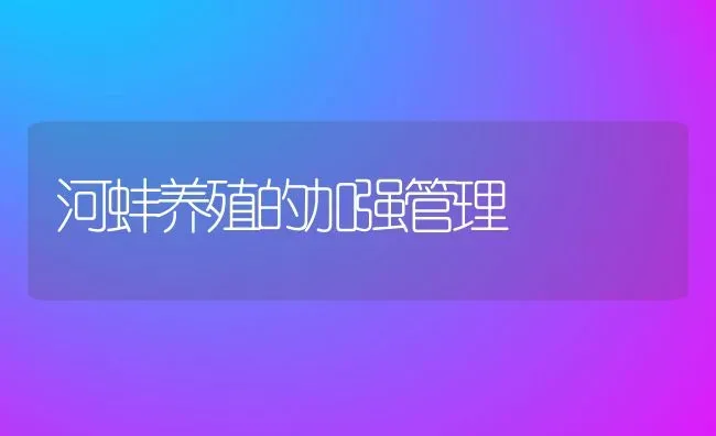 河蚌养殖的加强管理 | 动物养殖教程