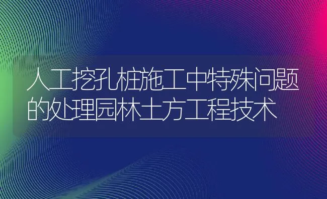 人工挖孔桩施工中特殊问题的处理园林土方工程技术 | 水产养殖知识