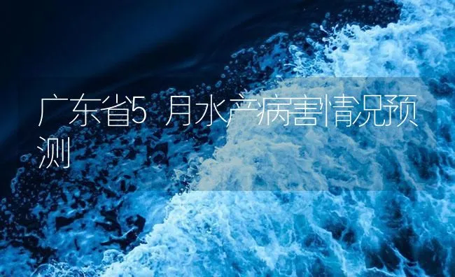 广东省5月水产病害情况预测 | 海水养殖技术