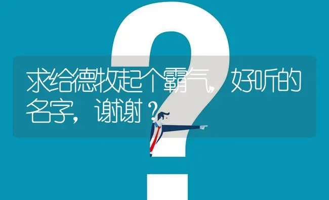 求给德牧起个霸气，好听的名字，谢谢？ | 动物养殖问答