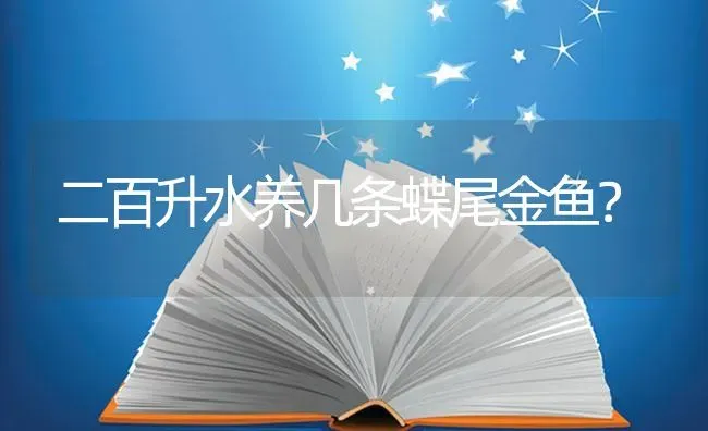 二百升水养几条蝶尾金鱼？ | 鱼类宠物饲养