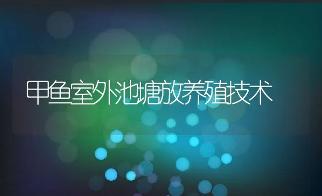 甲鱼室外池塘放养殖技术 | 动物养殖饲料