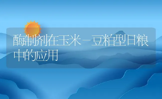 酶制剂在玉米－豆粕型日粮中的应用 | 动物养殖学堂