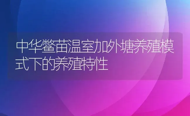 中华鳖苗温室加外塘养殖模式下的养殖特性 | 动物养殖百科