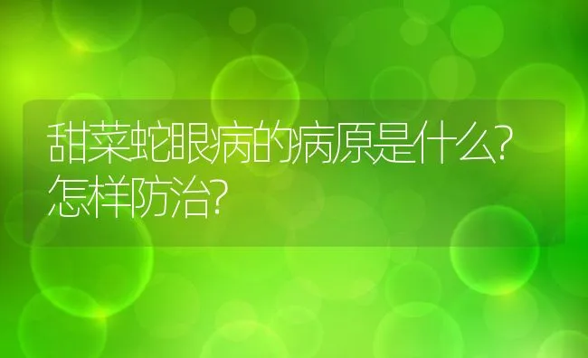 甜菜蛇眼病的病原是什么?怎样防治? | 水产养殖知识