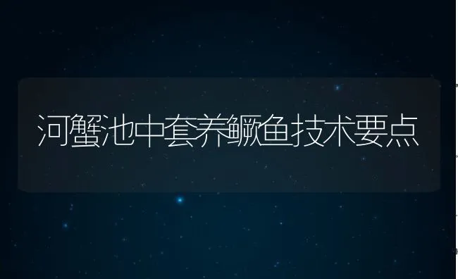 河蟹池中套养鳜鱼技术要点 | 动物养殖饲料