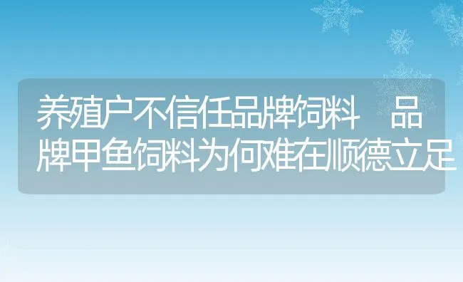 养殖户不信任品牌饲料 品牌甲鱼饲料为何难在顺德立足 | 动物养殖饲料