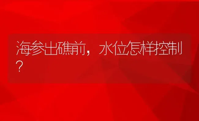 海参出礁前，水位怎样控制？ | 动物养殖教程