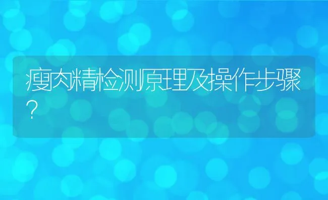 瘦肉精检测原理及操作步骤？ | 动物养殖饲料