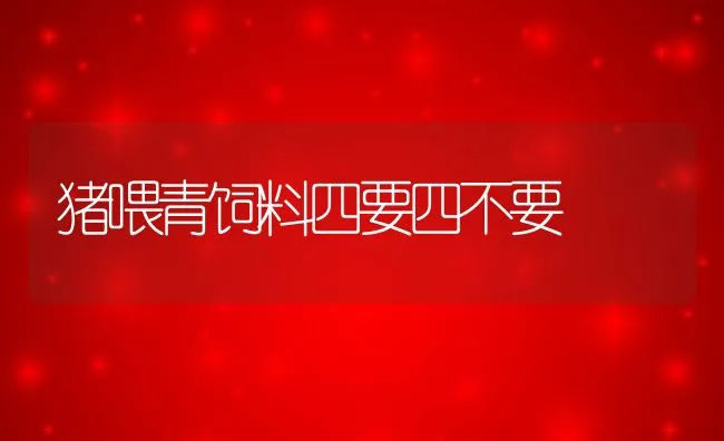 猪喂青饲料四要四不要 | 动物养殖饲料