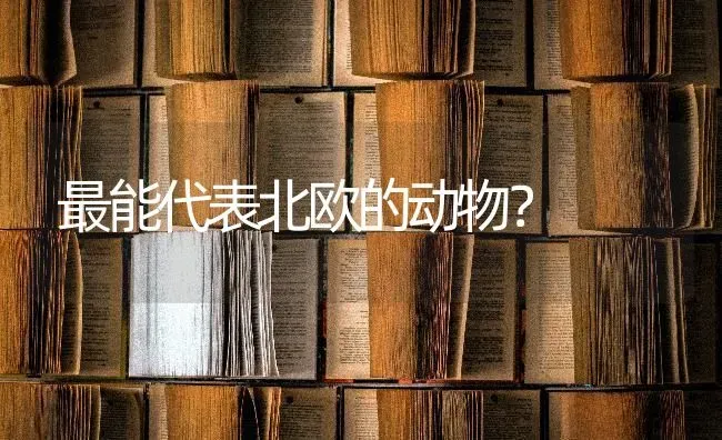 最能代表北欧的动物？ | 动物养殖问答