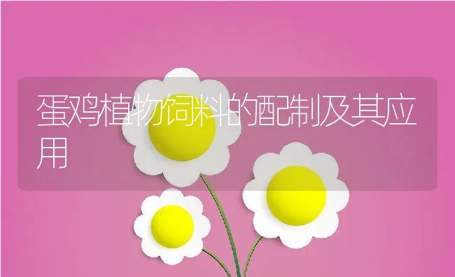 蛋鸡植物饲料的配制及其应用 | 动物养殖学堂