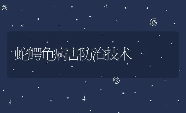 蛇鳄龟病害防治技术 | 动物养殖学堂