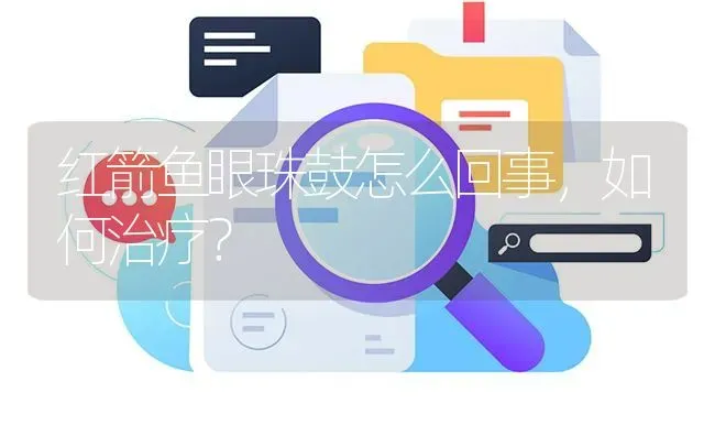 红箭鱼眼珠鼓怎么回事，如何治疗？ | 鱼类宠物饲养