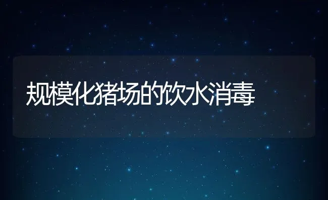 规模化猪场的饮水消毒 | 动物养殖学堂