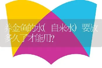 养金鱼的水(自来水)要放多久了才能用？