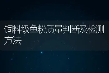 饲料级鱼粉质量判断及检测方法