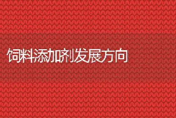 饲料添加剂发展方向