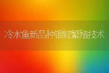 冷水鱼新品种银鲑繁殖技术