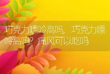 巧克力嘌呤高吗，巧克力嘌呤高吗？痛风可以吃吗