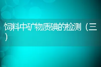 饲料中矿物质碘的检测（三）