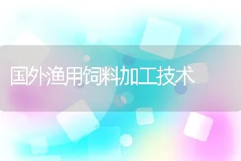 国外渔用饲料加工技术