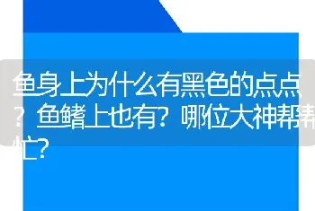 鱼身上为什么有黑色的点点？鱼鳍上也有？哪位大神帮帮忙？