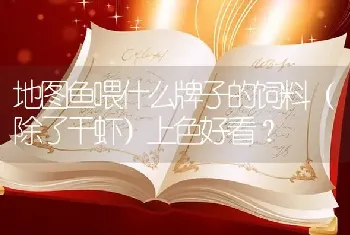 地图鱼喂什么牌子的饲料（除了干虾）上色好看？