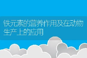 铁元素的营养作用及在动物生产上的应用