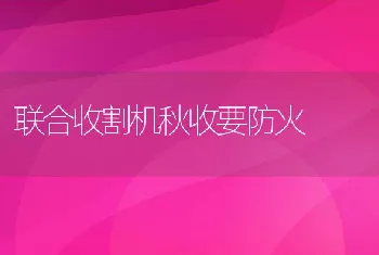 联合收割机秋收要防火