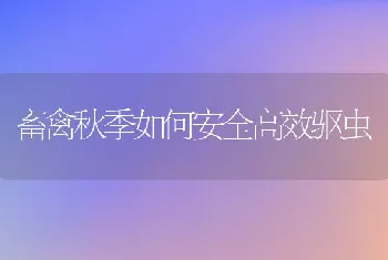 畜禽秋季如何安全高效驱虫