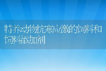 特养动物抗寒应激的饲料和饲料添加剂