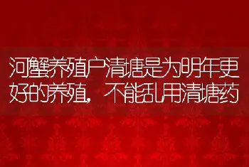 河蟹养殖户清塘是为明年更好的养殖，不能乱用清塘药