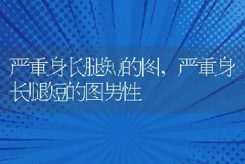 严重身长腿短的图，严重身长腿短的图男性