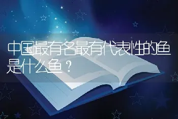 中国最有名最有代表性的鱼是什么鱼？