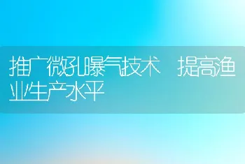 推广微孔曝气技术提高渔业生产水平