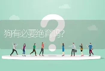 狗有必要绝育吗？