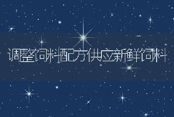 调整饲料配方供应新鲜饲料