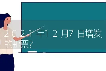 2021年12月7日增发的邮票？