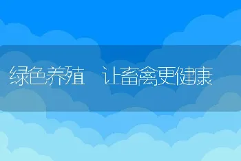 绿色养殖让畜禽更健康