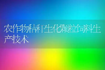 农作物秸秆生化颗粒饲料生产技术