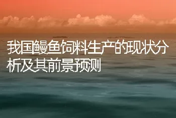 我国鳗鱼饲料生产的现状分析及其前景预测