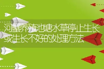 河蟹养殖池塘水草停止生长或生长不好的处理方法