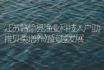 江苏赣榆县渔业科技入户助推贝类增养殖跨越发展