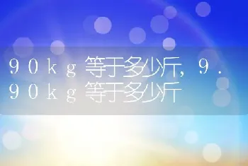 90kg等于多少斤，9.90kg等于多少斤