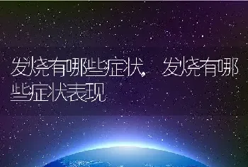 发烧有哪些症状，发烧有哪些症状表现