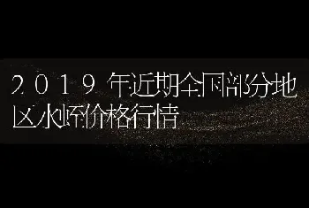 2019年近期全国部分地区水蛭价格行情