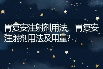 胃复安注射剂用法，胃复安注射剂用法及用量？