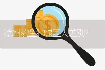 德州豹鱼和绿巨人差别？